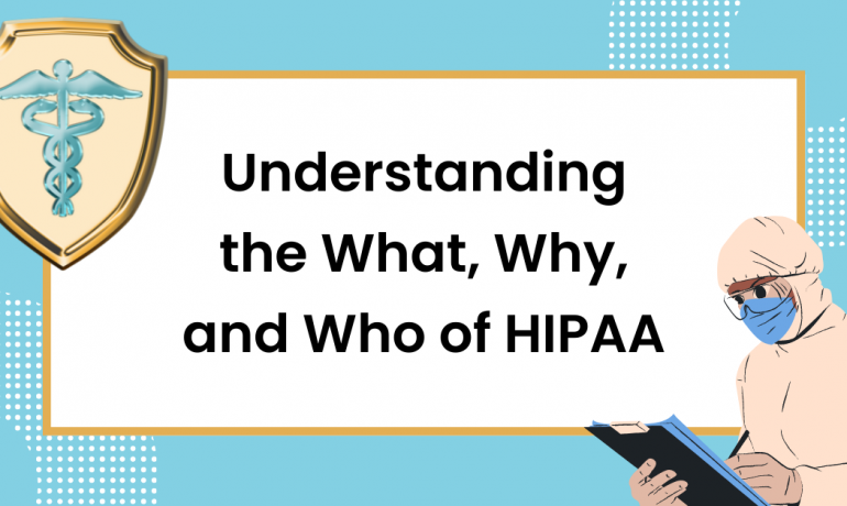 Understanding the What, Why, and Who of HIPAA Rules