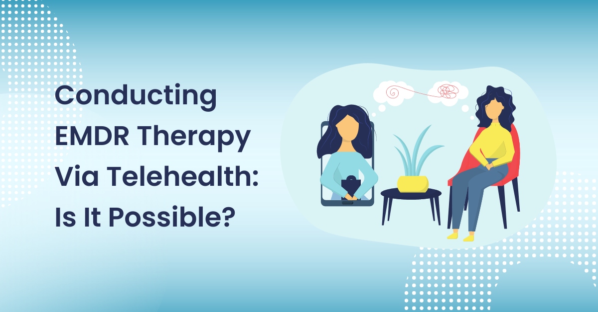 Conducting EMDR Therapy via Telehealth: Is it Possible?