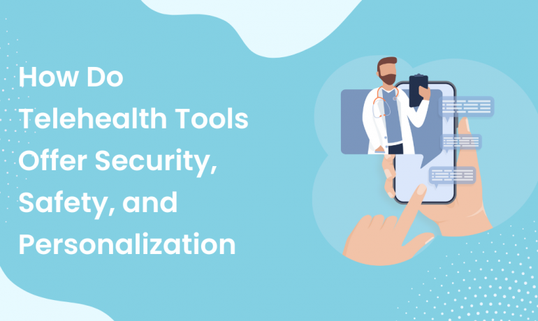 How Do Telehealth Tools Offer Security, Safety, and Personalization